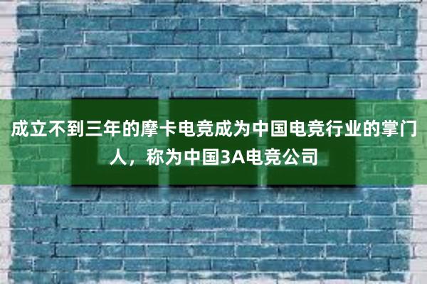 成立不到三年的摩卡电竞成为中国电竞行业的掌门人，称为中国3A电竞公司