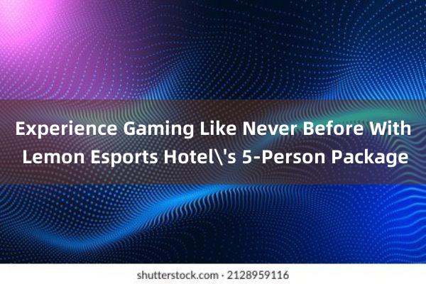 Experience Gaming Like Never Before With Lemon Esports Hotel
